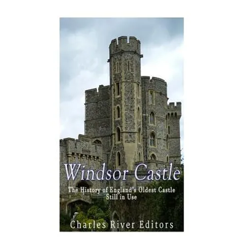 Windsor Castle: The History of England's Oldest Castle Still In Use - Paperback
