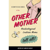 Confessions of the Other Mother: Nonbiological Lesbian Moms Tell All! - Paperback