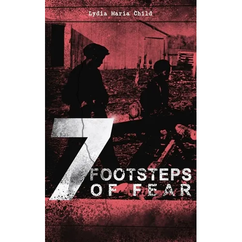 A 7 Footsteps of Fear: Slavery's Pleasant Homes, The Quadroons, Charity Bowery, The Emancipated Slaveholders, Anecdote of Elias Hicks, The Black Saxon - Paperback