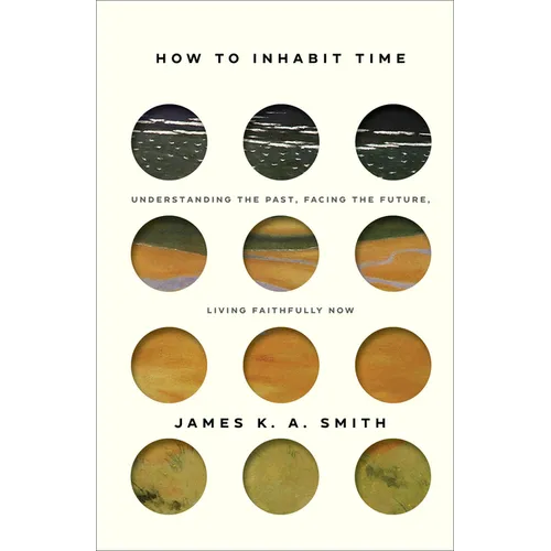 How to Inhabit Time: Understanding the Past, Facing the Future, Living Faithfully Now - Hardcover