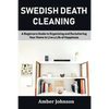 Swedish Death Cleaning: A Beginners Guide to Organizing and Decluttering Your Home to Live a Life of Happiness - Paperback