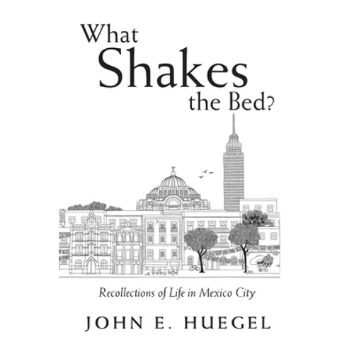 What Shakes the Bed?: Recollections of Life in Mexico City - Paperback