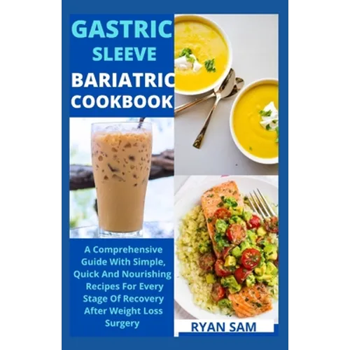 Gastric sleeve bariatric cookbook: The Comprehensive Guide With Simple, Quick And Nourishing Recipes For Every Stage Of Recovery After Weight Loss Sur - Paperback