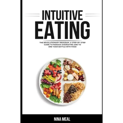 Intuitive Eating: The Revolutionary Program. A Step by Step Guide to Manage Overeating and to end your Battle with Food - Paperback