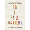Do I Still Matter?: The Secrets of Aging with Faith and Purpose - Paperback