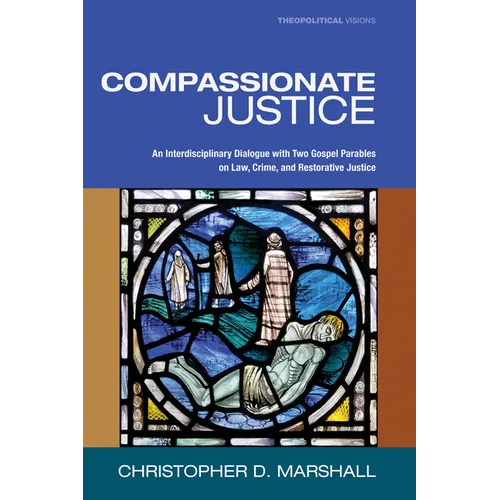Compassionate Justice: An Interdisciplinary Dialogue with Two Gospel Parables on Law, Crime, and Restorative Justice - Hardcover