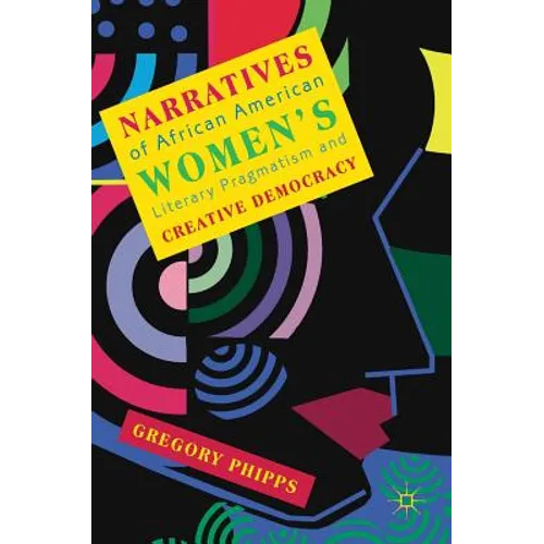 Narratives of African American Women's Literary Pragmatism and Creative Democracy - Hardcover
