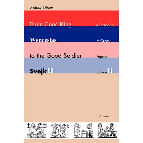 From Good King Wenceslas to the Good Soldier ¿Vejk: A Dictionary of Czech Popular Culture - Paperback