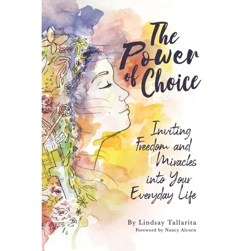 The Power of Choice: Inviting Freedom and Miracles into Your Everyday Life - Paperback