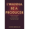 I Wanna Be a Producer: How to Make a Killing on Broadway...or Get Killed - Hardcover