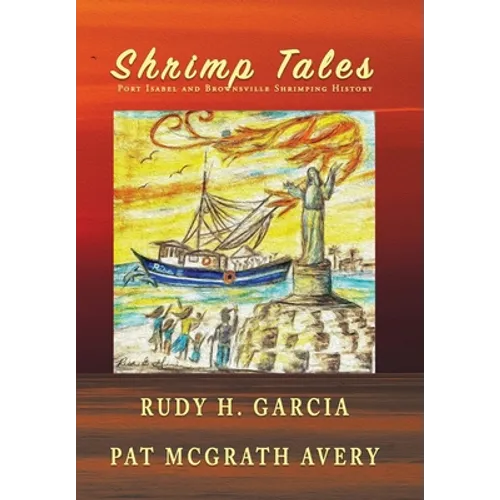 Shrimp Tales: Port Isabel and Brownsville Shrimping History - Hardcover