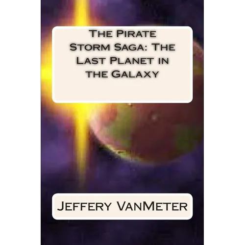 The Pirate Storm Saga: The Last Planet in the Galaxy - Paperback