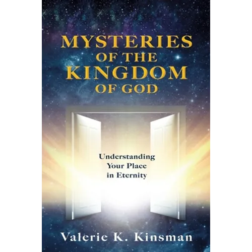 Mysteries of the Kingdom of God: Understanding Your Place in Eternity - Paperback