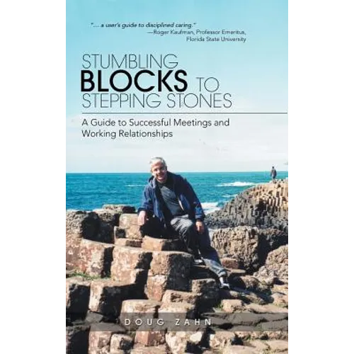 Stumbling Blocks to Stepping Stones: A Guide to Successful Meetings and Working Relationships - Hardcover
