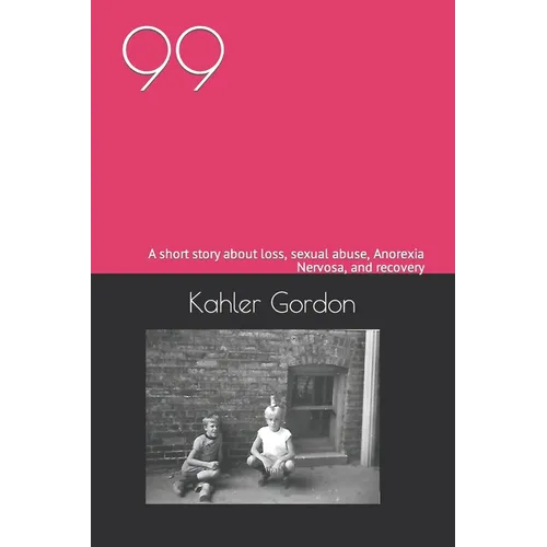 99: A short story about loss, sexual abuse, Anorexia Nervosa, and recovery - Paperback