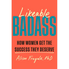 Likeable Badass: How Women Get the Success They Deserve - Hardcover