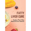 Fatty Liver Cure: Explore The 7-Day Natural Liver Cleanse: Cure Lose Weight - Paperback