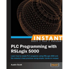 Instant PLC Programming with RSLogix 5000: Learn how to create PLC programs using RSLogix 5000 and the industry's best practices using simple, hands-o - Paperback
