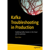 Kafka Troubleshooting in Production: Stabilizing Kafka Clusters in the Cloud and On-Premises - Paperback