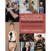 The Successful Professional Photographer: How to Stand Out, Get Hired, and Make Real Money as a Portrait or Wedding Photographer - Paperback