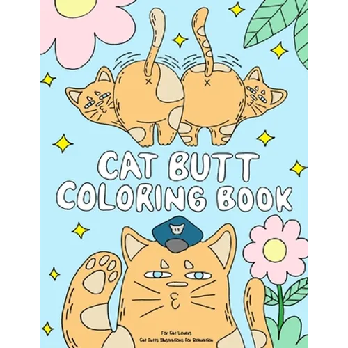 Cat Butt Coloring Book: A Funny Coloring Gift Book for Adults Relaxation and Cat Lovers with Hilarious Cute Cat Quotes and Stress Relieving Ca - Paperback