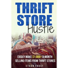 Thrift Store Hustle: Easily Make $1,000+ a Month Selling Items from Thrift Stores - Paperback