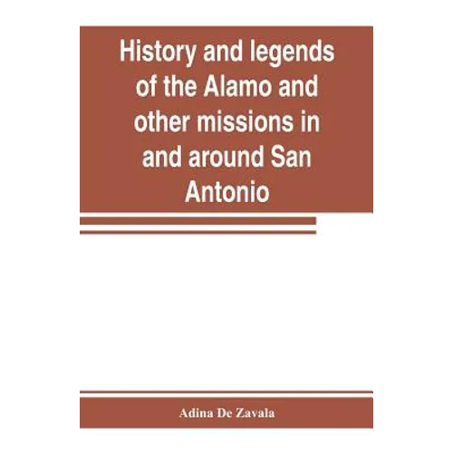 History and legends of the Alamo and other missions in and around San Antonio - Paperback