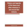 History and legends of the Alamo and other missions in and around San Antonio - Paperback