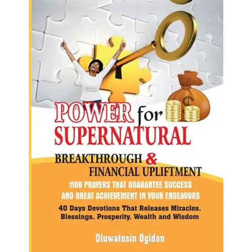 Power for Supernatural Breakthrough and Financial Upliftment: 1100 Prayers that Guarantee Success and Great Achievement in your Endeavors: 40 Days Dev - Paperback