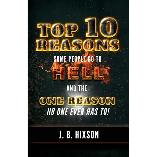 Top 10 Reasons Why Some People Go to Hell: And the One Reason No One Ever Has to! - Paperback