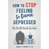 How to Stop Feeling So Damn Depressed: The No Bs Guide for Men - Paperback
