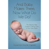 And Baby Makes Three: Now What Do We Do?: The Step-by-Step guide to taking care of your new baby - Paperback