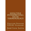 Effective Interpreting: Legal Terminology: English-Spanish LEGAL Glossary - Paperback