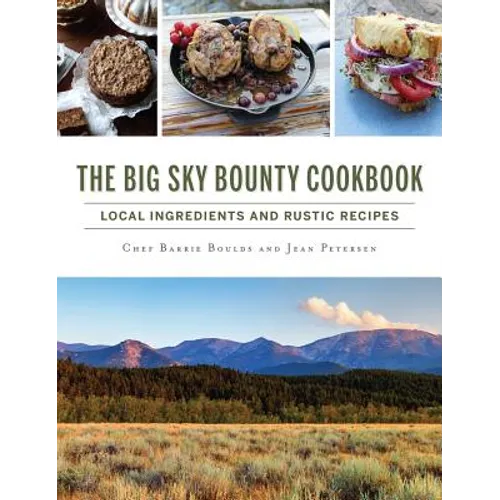 The Big Sky Bounty Cookbook: Local Ingredients and Rustic Recipes - Hardcover