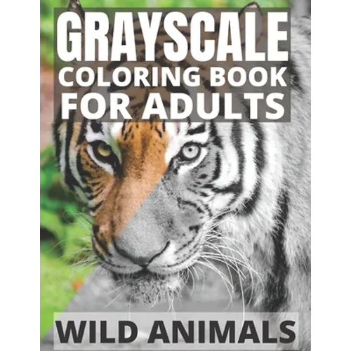 Grayscale Coloring Book For Adults - Wild Animals: 24 Beautiful Wild Animals For Beginners and Advanced, One-Sided To Prevent Bleed-Through - Paperback