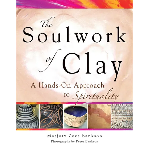 Soulwork of Clay: A Hands-On Approach to Spirituality - Hardcover