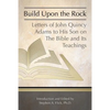 Build Upon the Rock: Letters of John Quincy Adams to His Son on the Bible and Its Teachings - Paperback