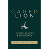 Caged Lion: Joseph Pilates and His Legacy - Paperback