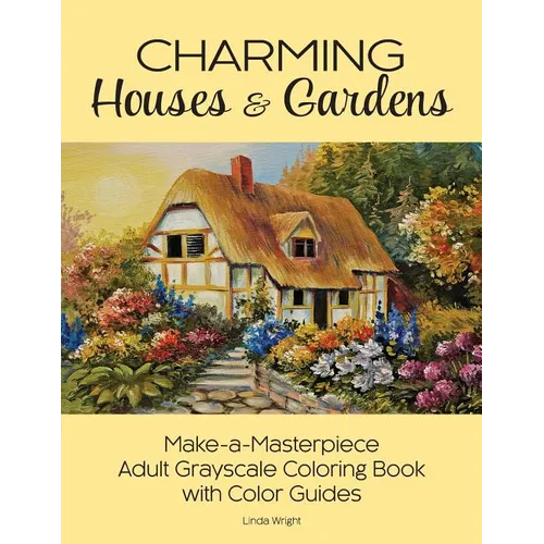 Charming Houses & Gardens: Make-a-Masterpiece Adult Grayscale Coloring Book with Color Guides - Paperback