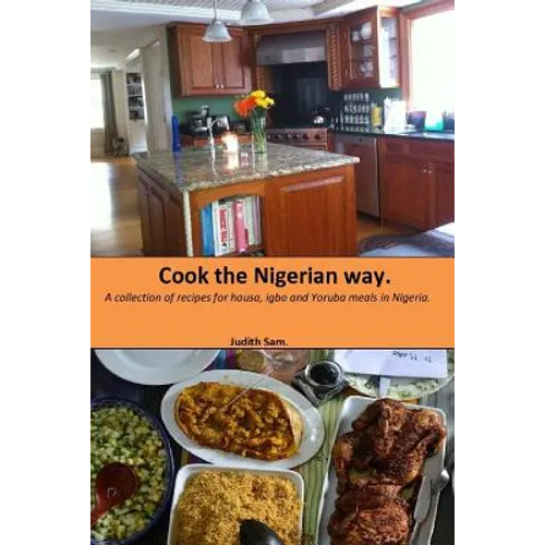 Cook The Nigerian Way: A collection of Recipes for Hausa, Igbo, Yoruba Meals in Nigeria. - Paperback
