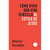 Cómo Vivir Una Vida Sencilla Al Estilo de Jesús / How to Live a Simple Jesus Like Life - Paperback