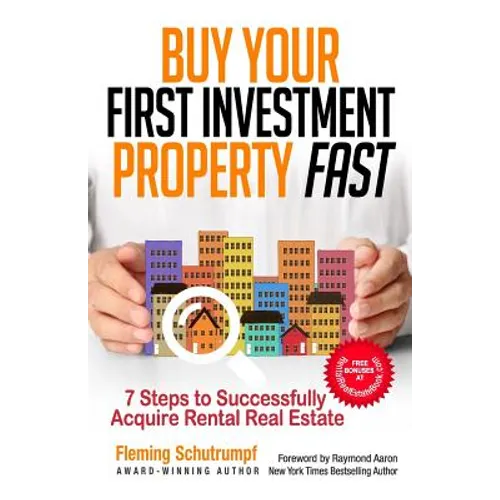 Buy Your First Investment Property Fast: 7 Steps to Successfully Acquire Rental Real Estate - Paperback