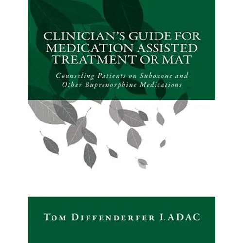 Clinician's Guide for Medication Assisted Treatment or MAT: Counseling Patients on Suboxone and Other Buprenorphine Medications - Paperback