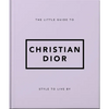 The Little Guide to Christian Dior: Style to Live by - Hardcover