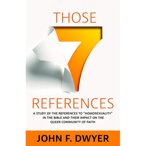 Those Seven References: A Study of Homosexuality in the Bible and Its Impact on the Queer Community of Faith - Paperback