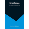 Lincolniana; Or, The Humors of Uncle Abe - Paperback