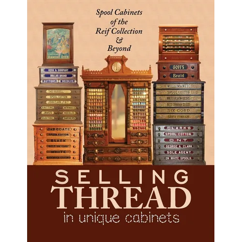 Selling Thread in Unique Cabinets: Spool cabinets of the Reif Collection - Paperback