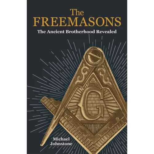 The Freemasons: The Ancient Brotherhood Revealed - Paperback