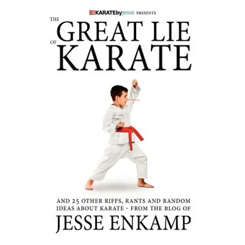The Great Lie of Karate: and 25 Other Riffs, Rants and Random Ideas about Karate - Paperback