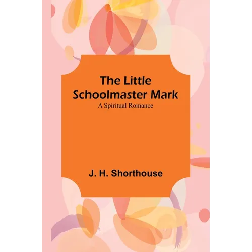 The Little Schoolmaster Mark: A Spiritual Romance - Paperback